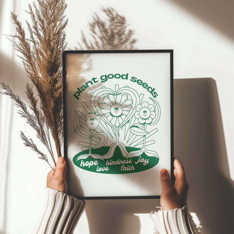 PLANT GOOD SEEDS